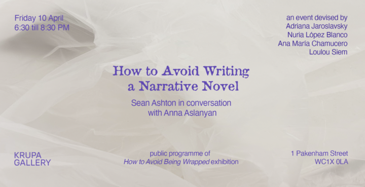 How to&nbsp;Avoid Writing a&nbsp;Narrative Novel: Sean Ashton in&nbsp;Conversation with Anna Aslanyan